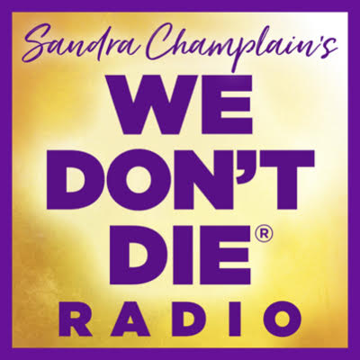 Sandra Champlain's We Don't Die Radio - Join 25 year explorer and #1 international best-selling author, Sandra Champlain for over 400 interviews, classes, and events about the reality of the afterlife
